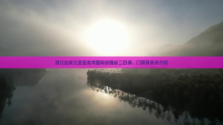 潜江出发三亚亚龙湾国际玫瑰谷二日游