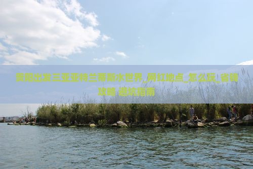 贵阳出发三亚亚特兰蒂斯水世界旅游网红地点
