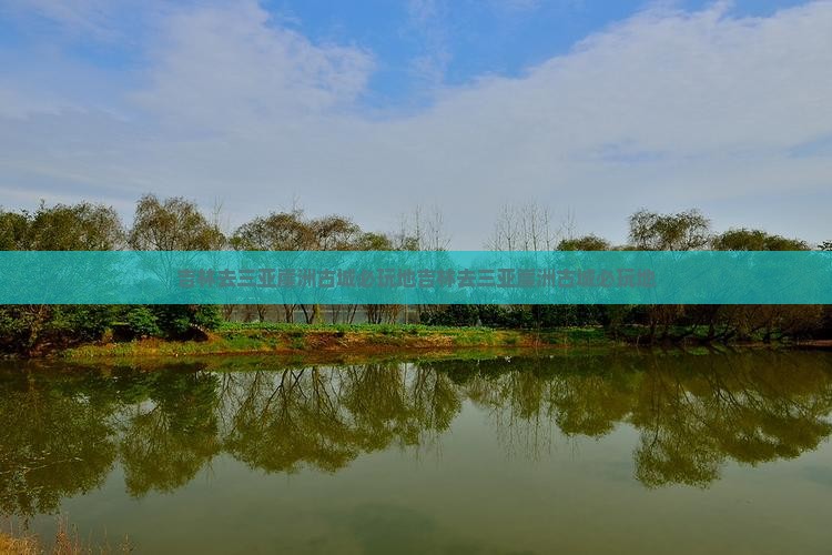 吉林去三亚崖洲古城必玩地