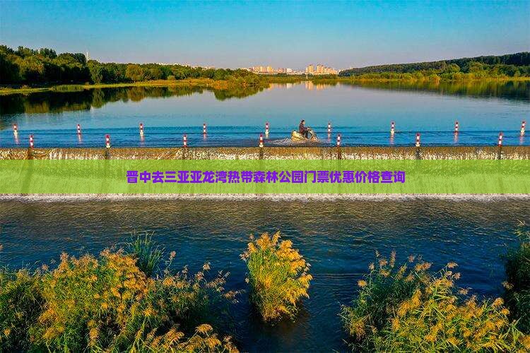 晋中去三亚亚龙湾热带森林公园门票