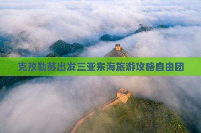 克孜勒苏柯尔克孜出发三亚小东海自由团