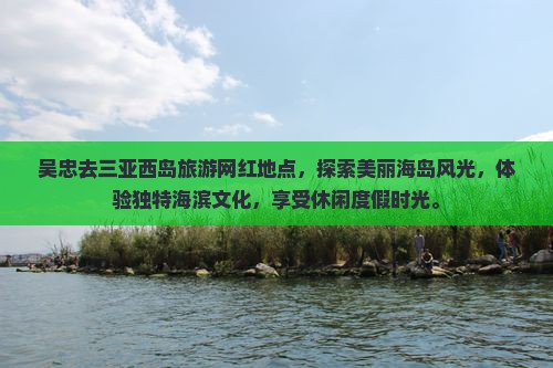 吴忠去三亚西岛旅游网红地点