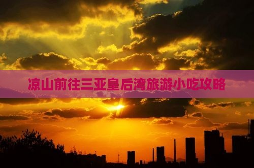 凉山前往三亚皇后湾旅游小吃
