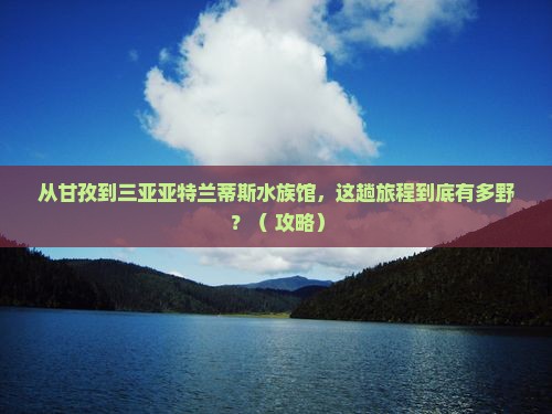甘孜前往三亚亚特兰蒂斯水族馆必玩地