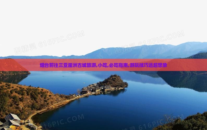 烟台前往三亚崖洲古城旅游小吃