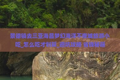 景德镇去三亚海昌梦幻海洋不夜城旅游小吃