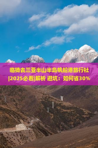 临猗去三亚半山半岛帆船港旅行社