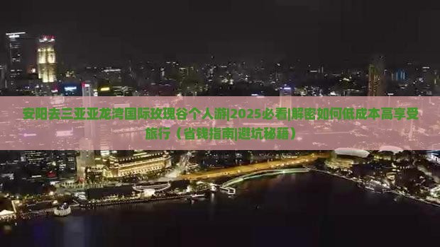 安阳去三亚亚龙湾国际玫瑰谷个人游