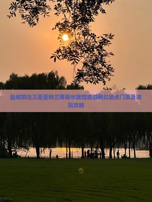 盐城前往三亚亚特兰蒂斯水族馆旅游网红地点