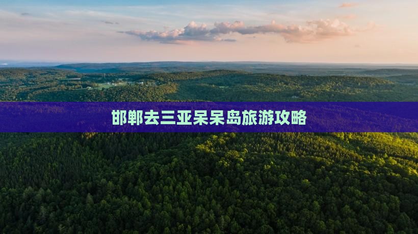 邯郸去三亚呆呆岛旅行社