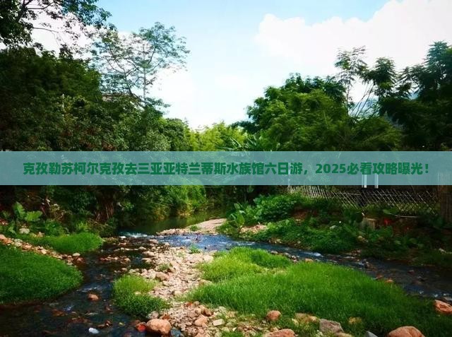 克孜勒苏柯尔克孜去三亚亚特兰蒂斯水族馆六日游