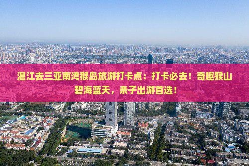 湛江去三亚南湾猴岛旅游打卡点