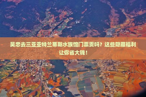 吴忠前往三亚亚特兰蒂斯水族馆门票