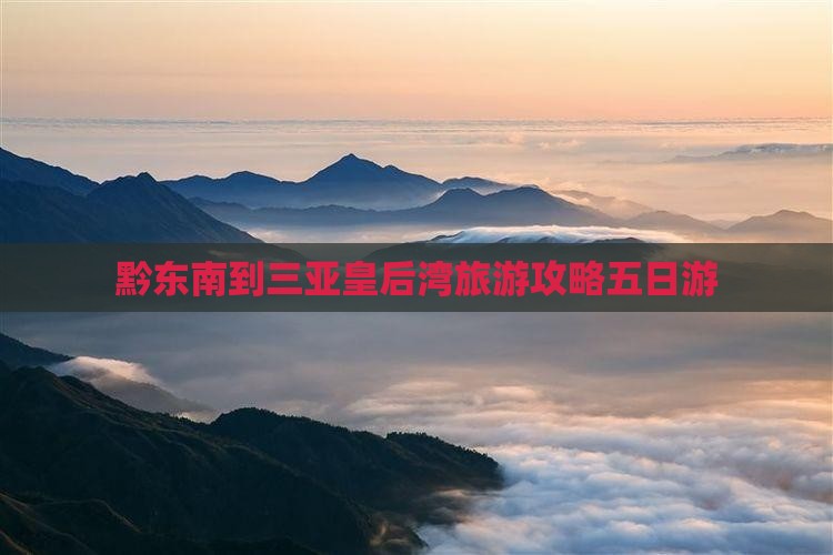 黔东南去三亚皇后湾五日游