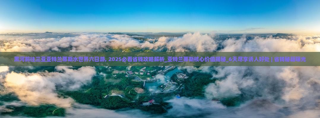 黑河前往三亚亚特兰蒂斯水世界六日游
