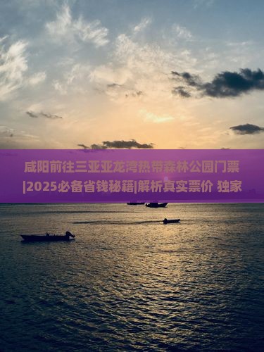 咸阳前往三亚亚龙湾热带森林公园门票