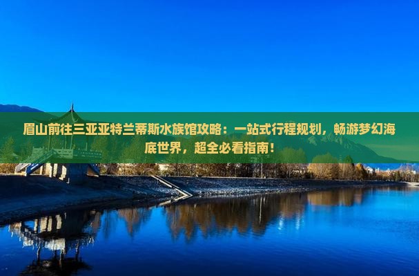 眉山前往三亚亚特兰蒂斯水族馆攻略