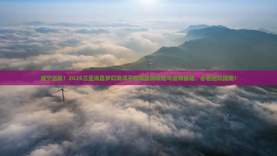 咸宁出发三亚海昌梦幻海洋不夜城旅游