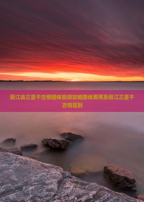 丽江去三亚千古情团体旅游