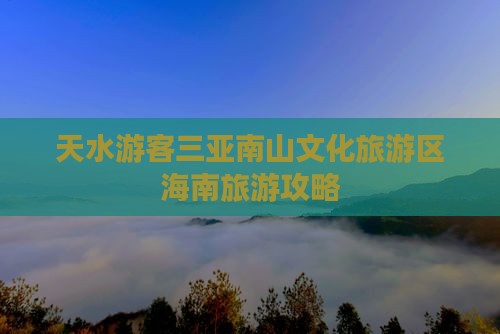 天水去三亚南山文化旅游区旅游