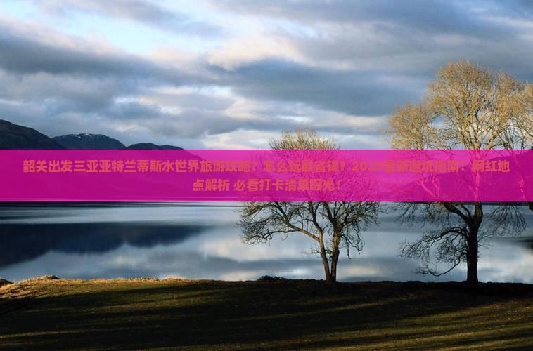 韶关出发三亚亚特兰蒂斯水世界旅游网红地点