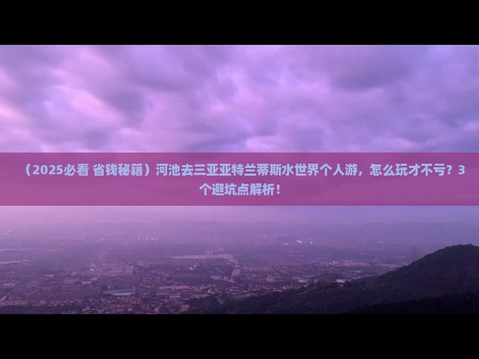河池前往三亚亚特兰蒂斯水世界个人游
