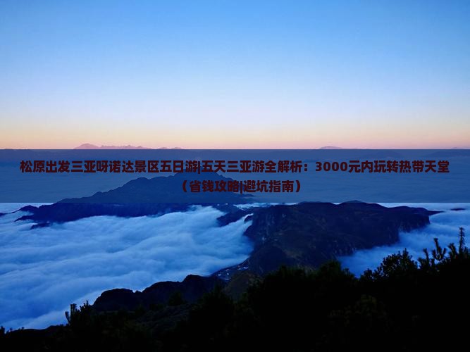 松原出发三亚呀诺达景区五日游
