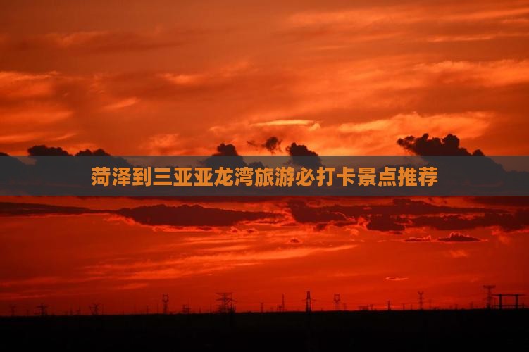 菏泽出发三亚亚龙湾必玩地