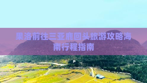 果洛前往三亚鹿回头门票