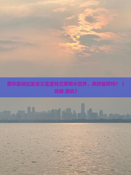 西双版纳去三亚亚特兰蒂斯水世界一日游