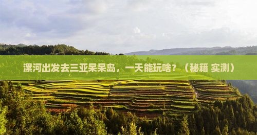 漯河出发三亚呆呆岛一日游