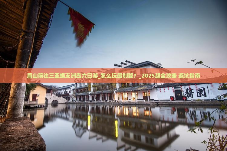 眉山前往三亚蜈支洲岛六日游
