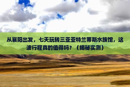 襄阳前往三亚亚特兰蒂斯水族馆七日游
