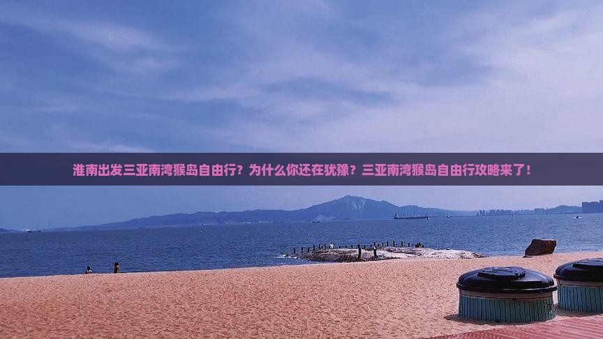 淮南出发三亚南湾猴岛自由行