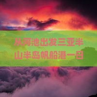 河池出发三亚半山半岛帆船港一日游