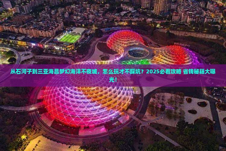 石河子前往三亚海昌梦幻海洋不夜城攻略