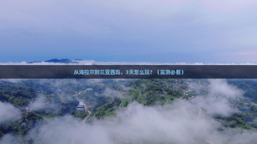 海拉尔前往三亚西岛旅游打卡点