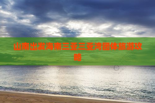 山南出发三亚三亚湾团体旅游