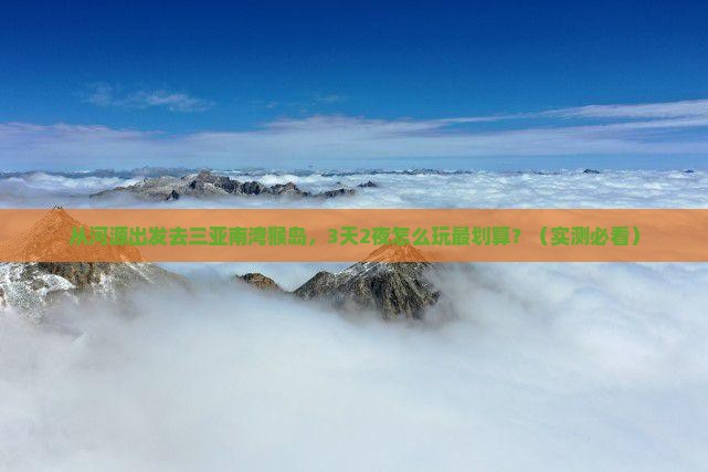 河源出发三亚南湾猴岛个人游