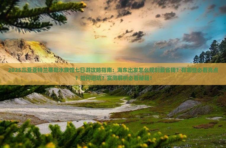 海东出发三亚亚特兰蒂斯水族馆七日游