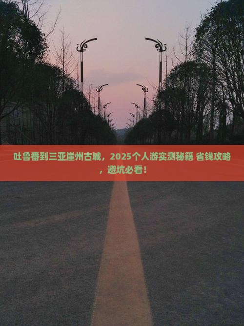吐鲁番前往三亚崖洲古城个人游