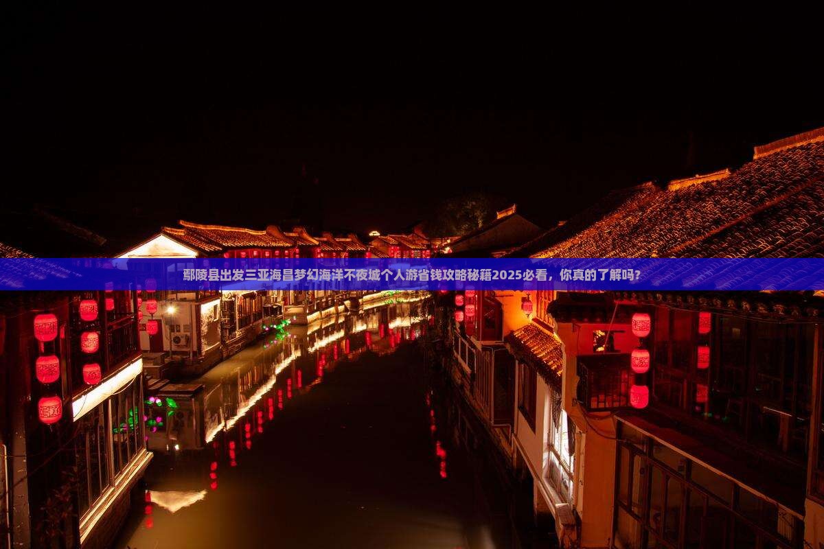 鄢陵县出发三亚海昌梦幻海洋不夜城个人游