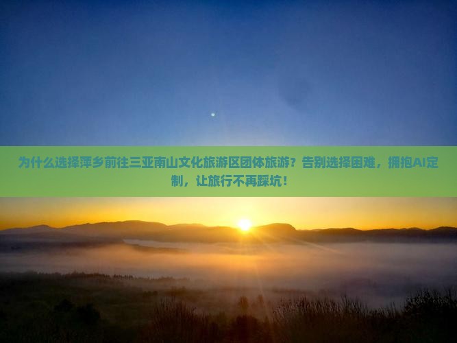 萍乡前往三亚南山文化旅游区团体旅游