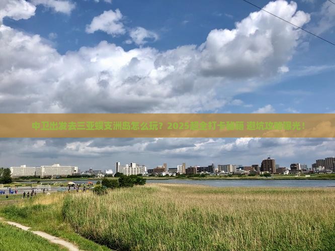 中卫前往三亚蜈支洲岛旅游打卡点