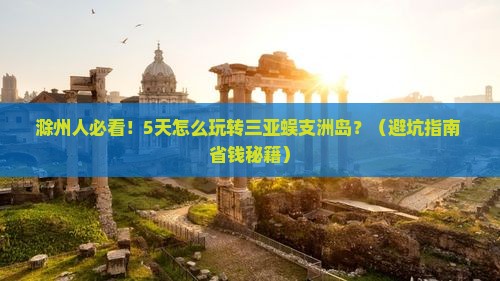 滁州前往三亚蜈支洲岛五日游