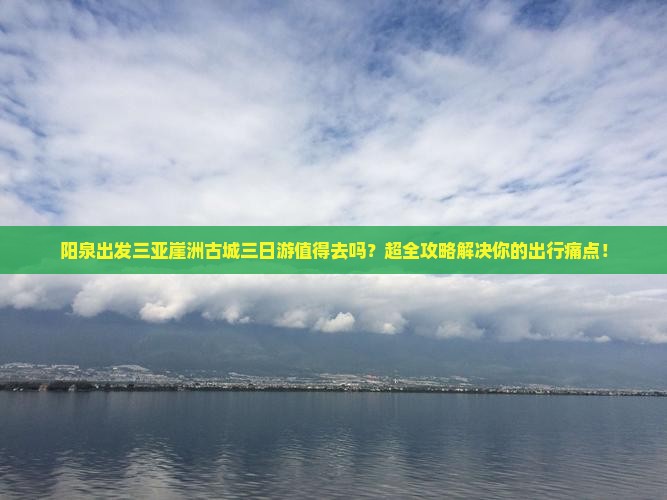 阳泉出发三亚崖洲古城三日游