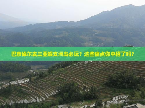 巴彦倬尔前往三亚蜈支洲岛必玩地
