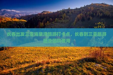 长春出发三亚海棠湾旅游打卡点