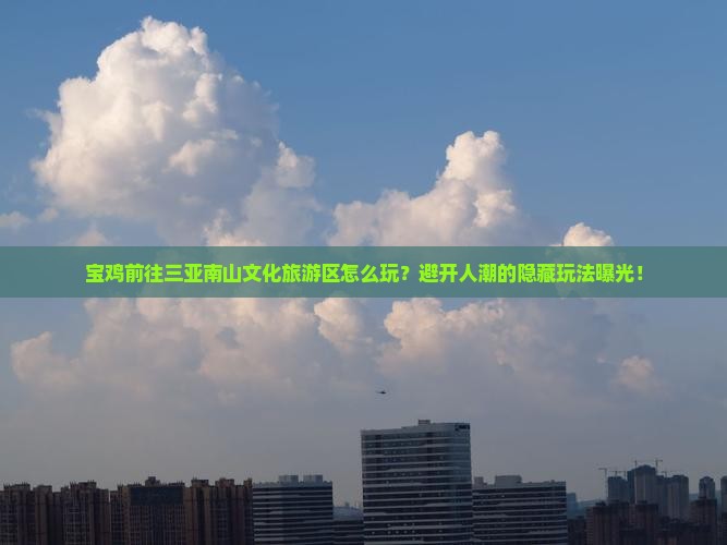 宝鸡前往三亚南山文化旅游区哪里玩