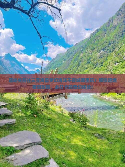 嘉峪关前往三亚海昌梦幻海洋不夜城哪里玩